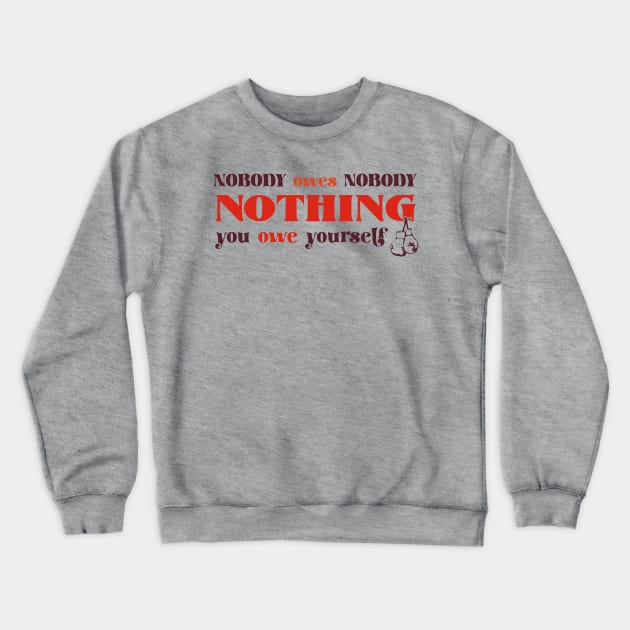 Nobody owes Nobody Nothing. You owe it to yourself! Crewneck Sweatshirt by SALENTOmadness